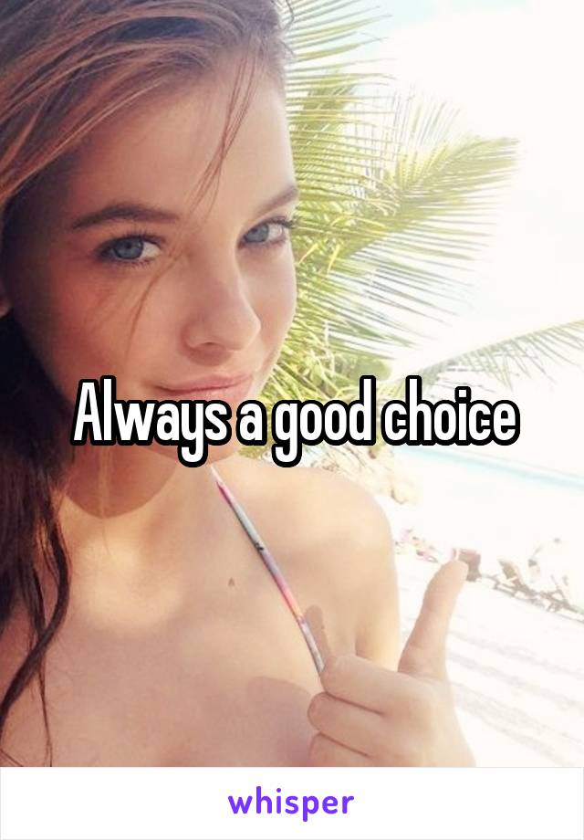 Always a good choice