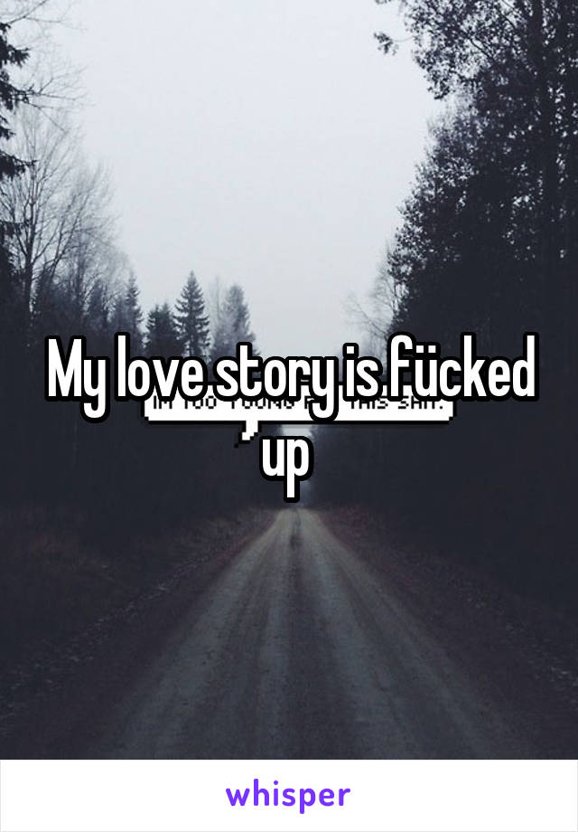 My love story is fücked up 