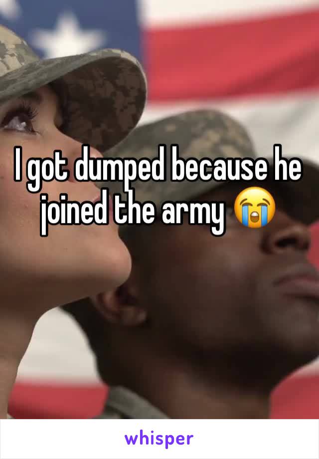 I got dumped because he joined the army 😭