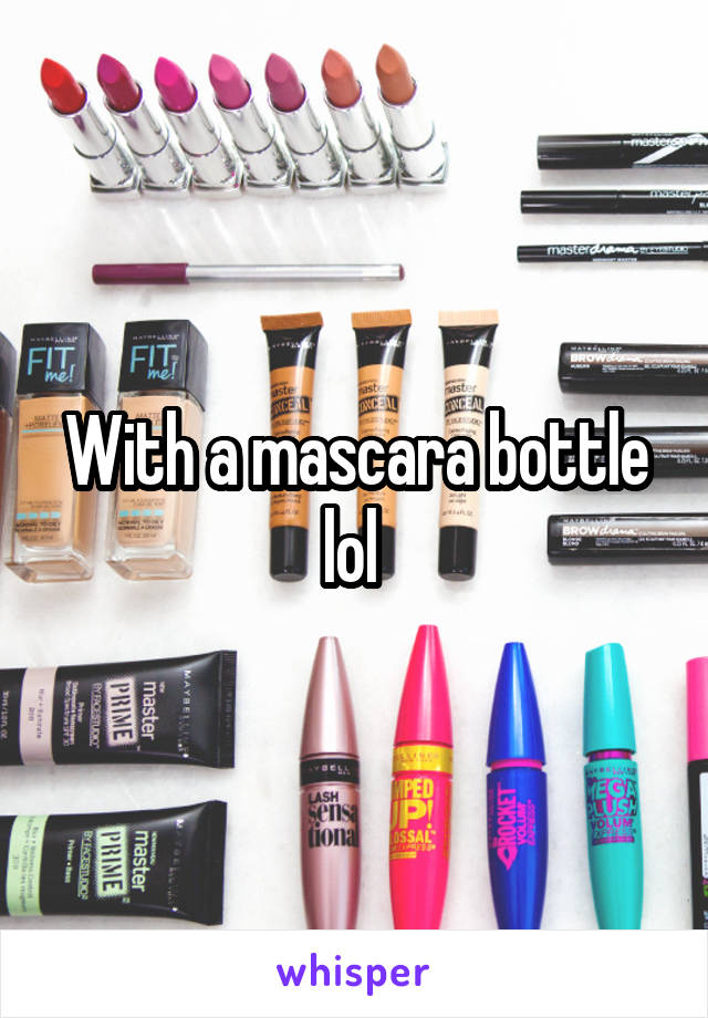 With a mascara bottle lol 