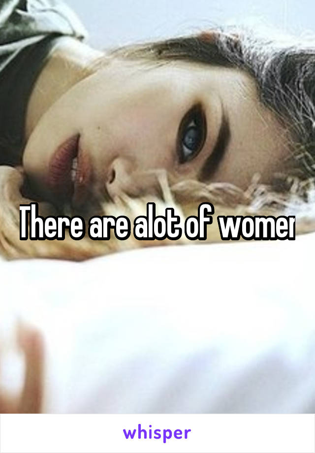 There are alot of women