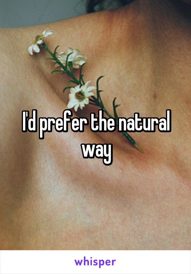 I'd prefer the natural way
