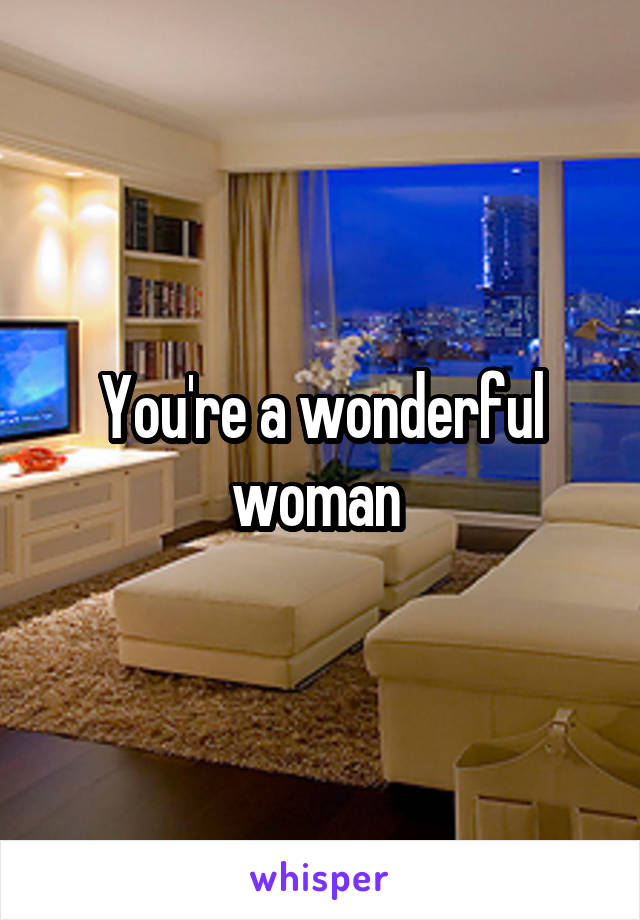 You're a wonderful woman 