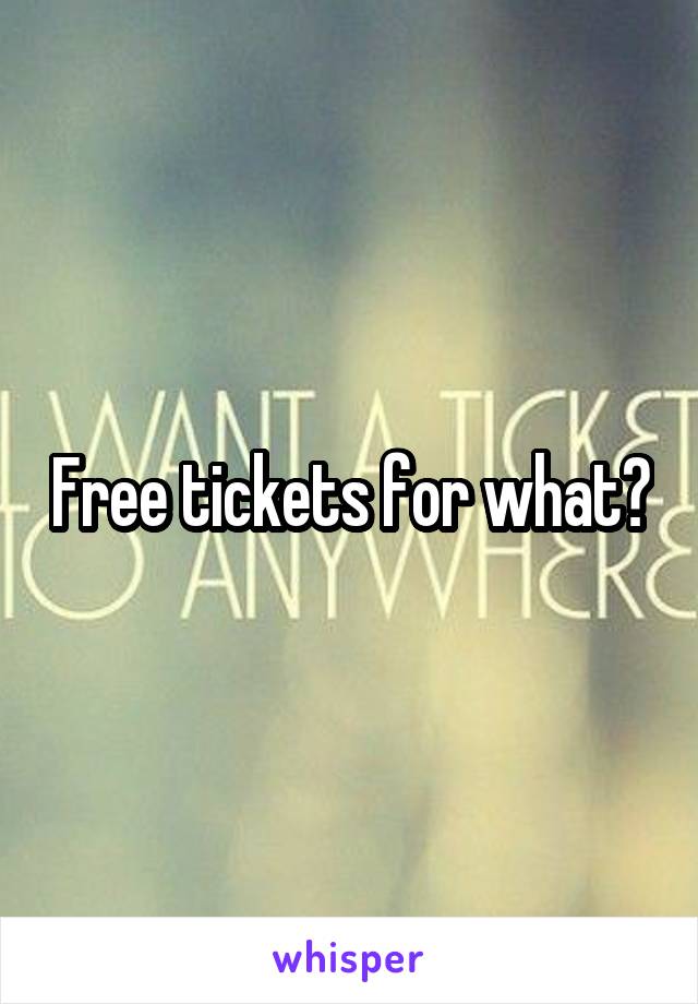 Free tickets for what?
