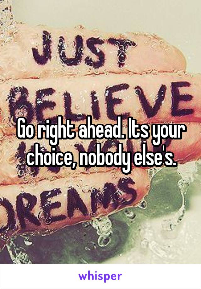 Go right ahead. Its your choice, nobody else's.