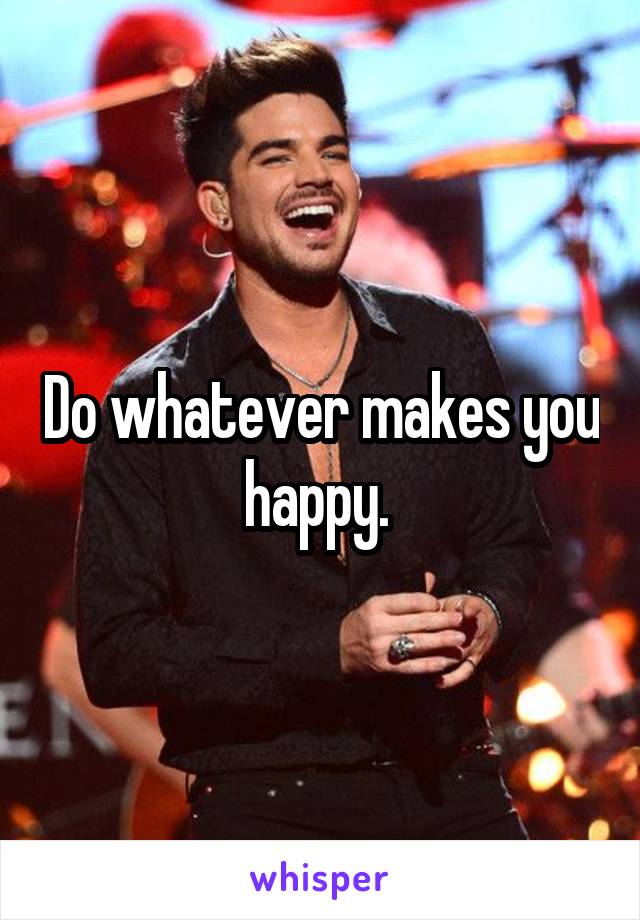 Do whatever makes you happy. 