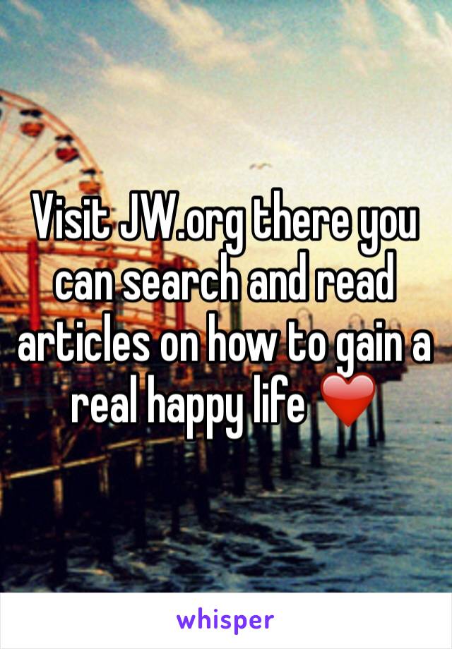 Visit JW.org there you can search and read articles on how to gain a real happy life ❤️