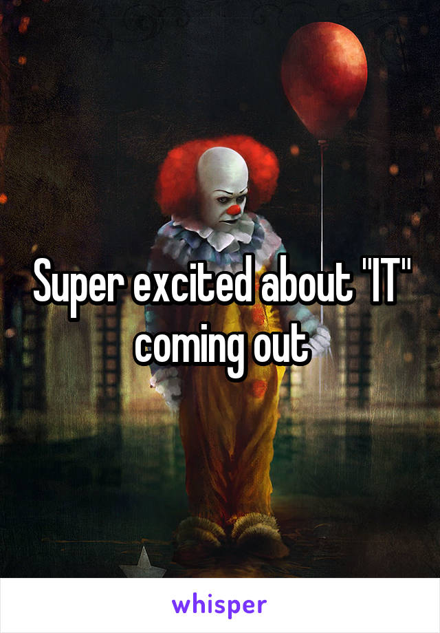 Super excited about "IT" coming out