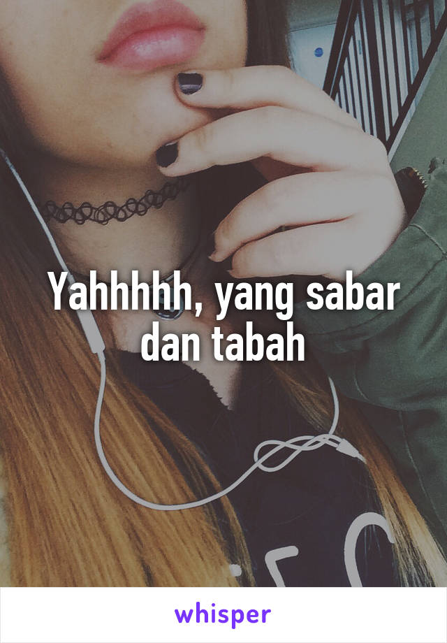 Yahhhhh, yang sabar dan tabah