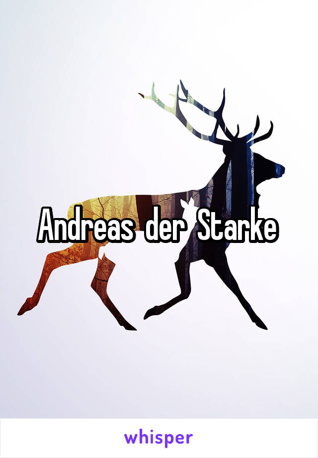 Andreas  der  Starke 