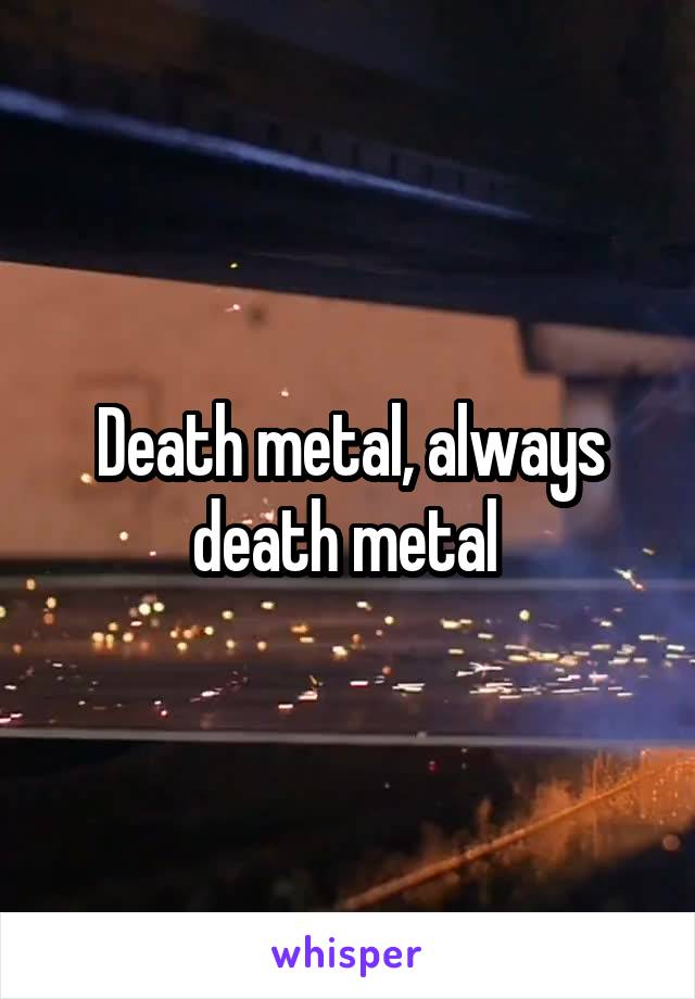 Death metal, always death metal 