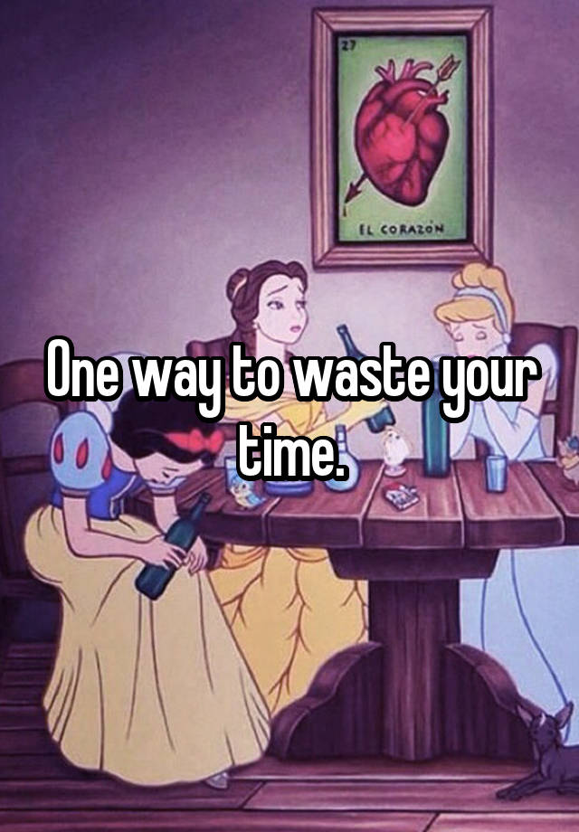 one-way-to-waste-your-time