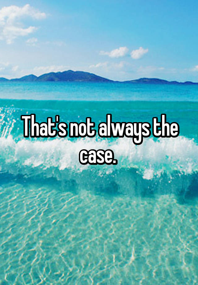 that-s-not-always-the-case