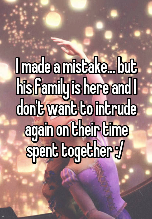 i-made-a-mistake-but-his-family-is-here-and-i-don-t-want-to-intrude