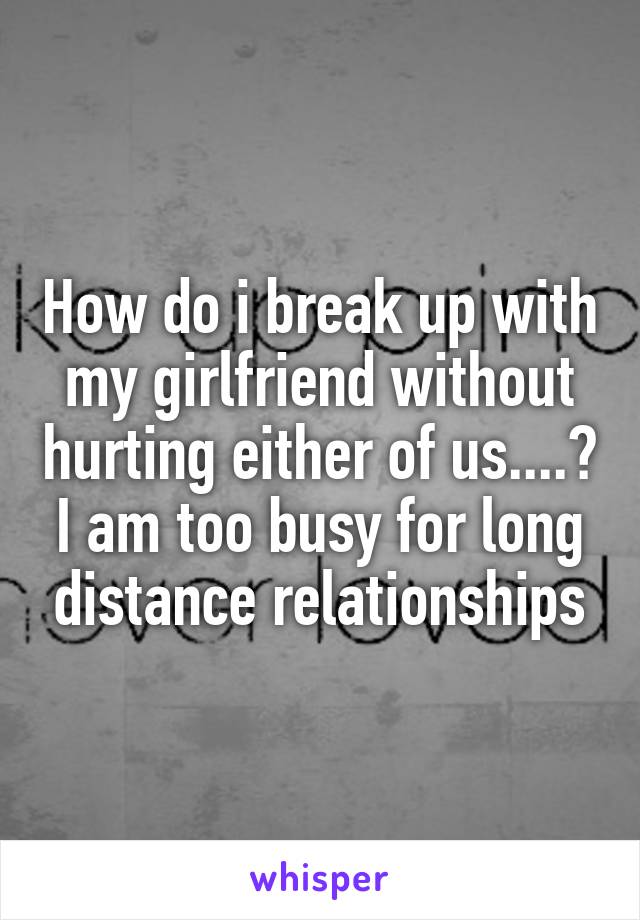 how-do-i-break-up-with-my-girlfriend-without-hurting-either-of-us