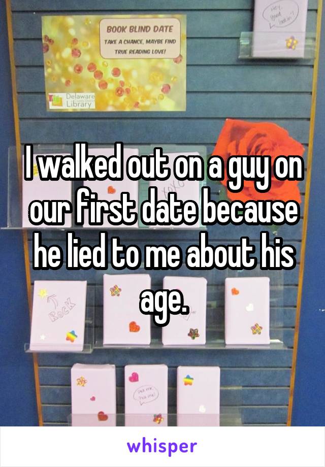 I walked out on a guy on our first date because he lied to me about his age.