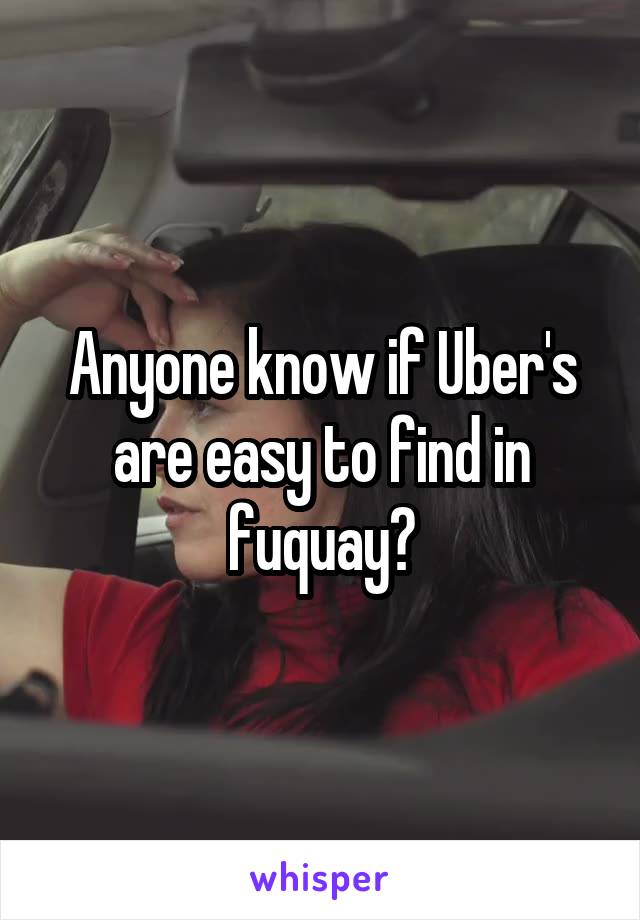 Anyone know if Uber's are easy to find in fuquay?