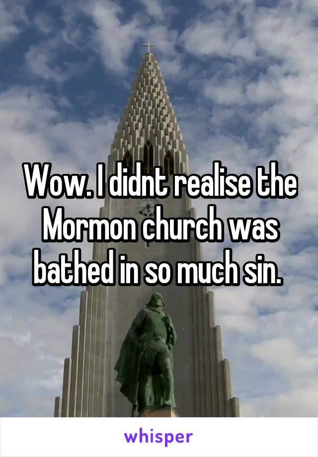 Wow. I didnt realise the Mormon church was bathed in so much sin. 