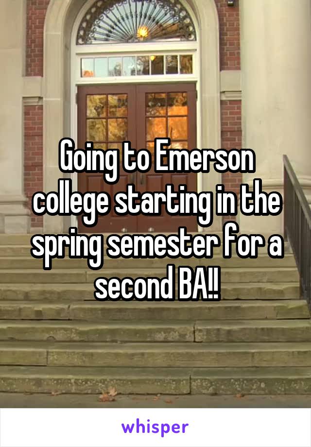 Going to Emerson college starting in the spring semester for a second BA!!