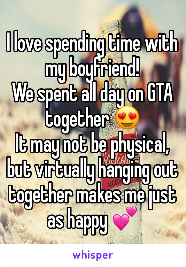 I love spending time with my boyfriend! 
We spent all day on GTA together 😍
It may not be physical, but virtually hanging out together makes me just as happy 💕