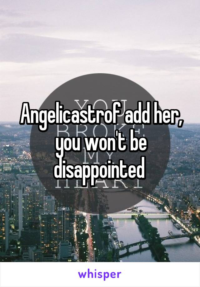 Angelicastrof add her, you won't be disappointed 