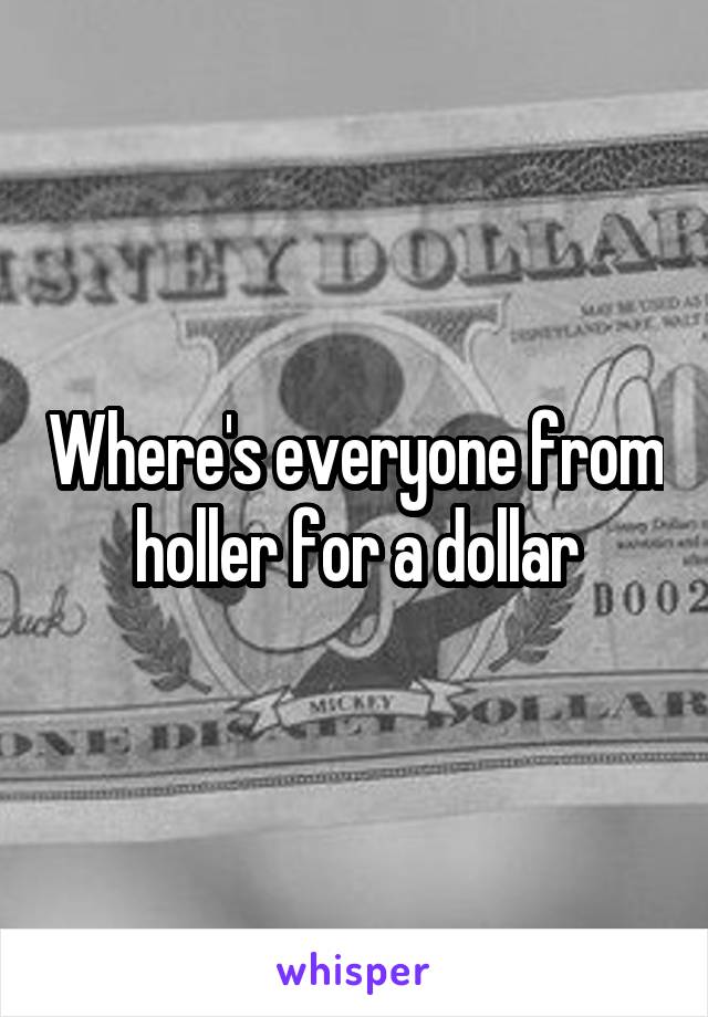 Where's everyone from holler for a dollar