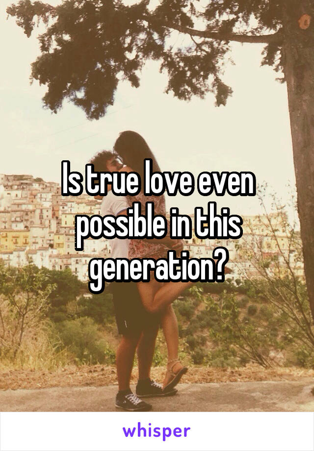 Is true love even possible in this generation?