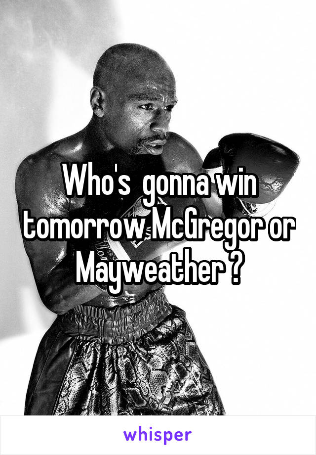 Who's  gonna win tomorrow McGregor or Mayweather ?