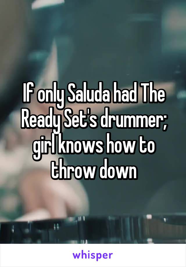 If only Saluda had The Ready Set's drummer; girl knows how to throw down