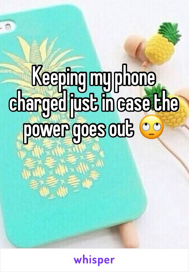 Keeping my phone charged just in case the power goes out 🙄