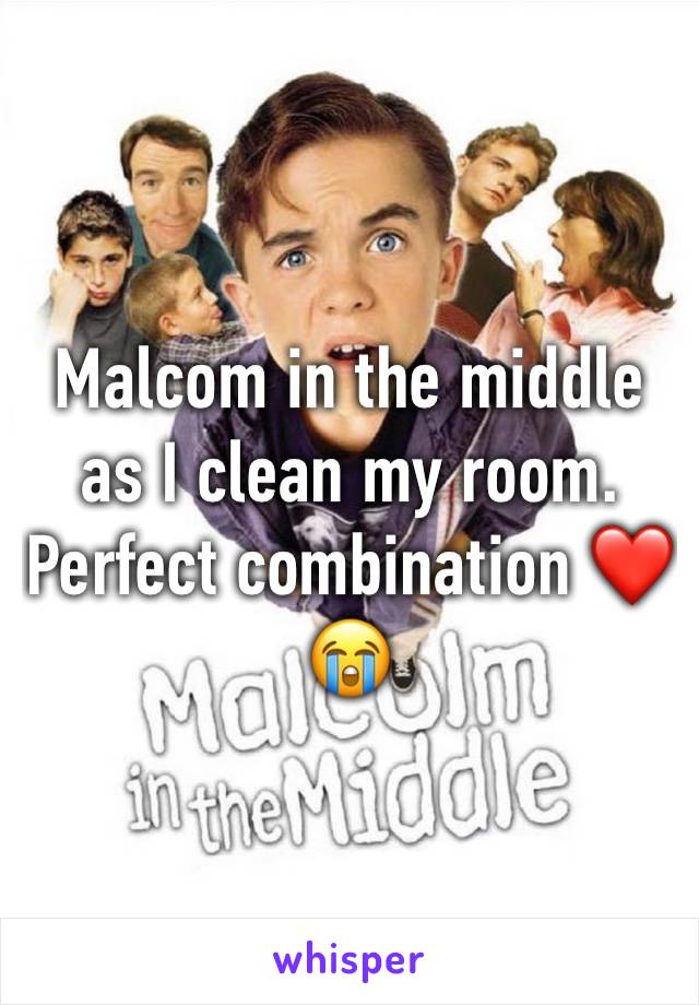 Malcom in the middle as I clean my room. Perfect combination â�¤ï¸�ðŸ˜­