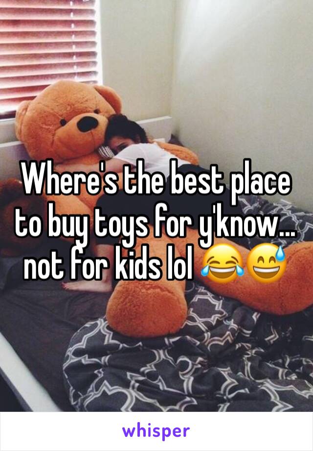 Where's the best place to buy toys for y'know... not for kids lol 😂😅