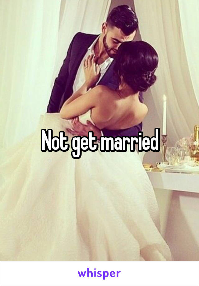Not get married