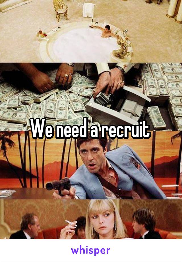 We need a recruit 