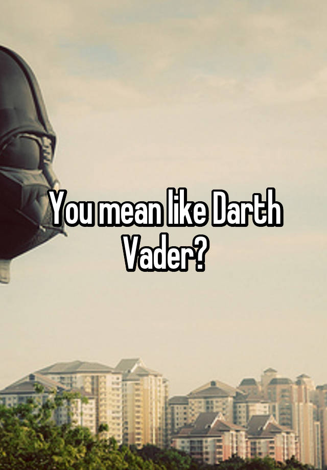 you-mean-like-darth-vader