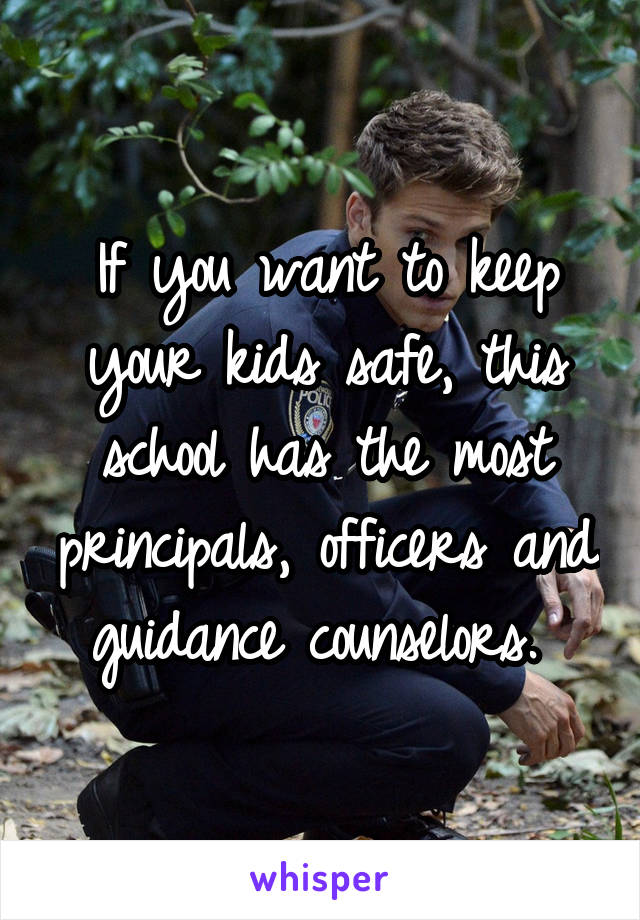 If you want to keep your kids safe, this school has the most principals, officers and guidance counselors. 