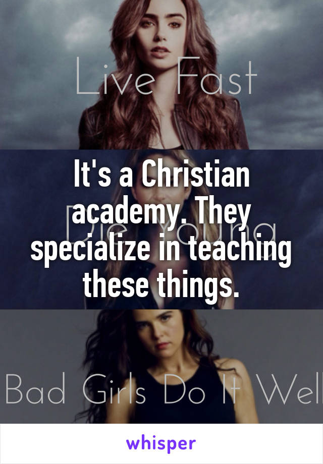 It's a Christian academy. They specialize in teaching these things.