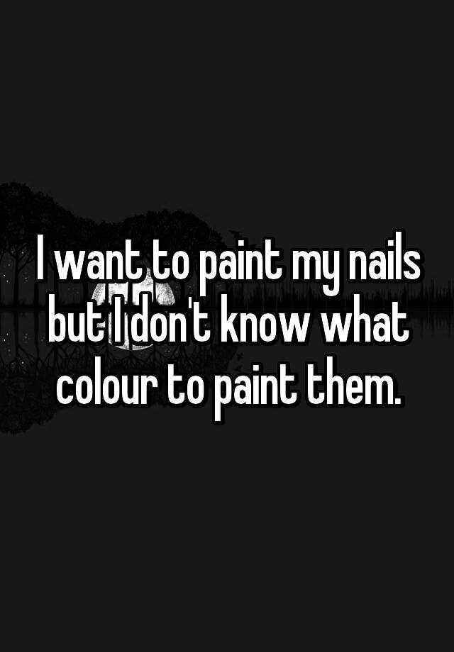 i-want-to-paint-my-nails-but-i-don-t-know-what-colour-to-paint-them