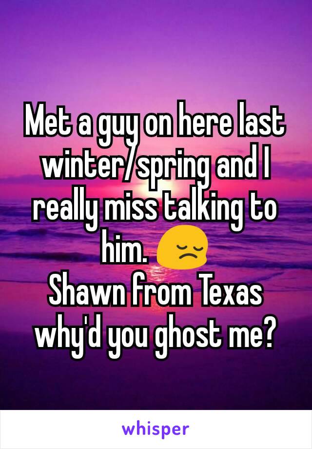 Met a guy on here last winter/spring and I really miss talking to him. 😔
Shawn from Texas why'd you ghost me?