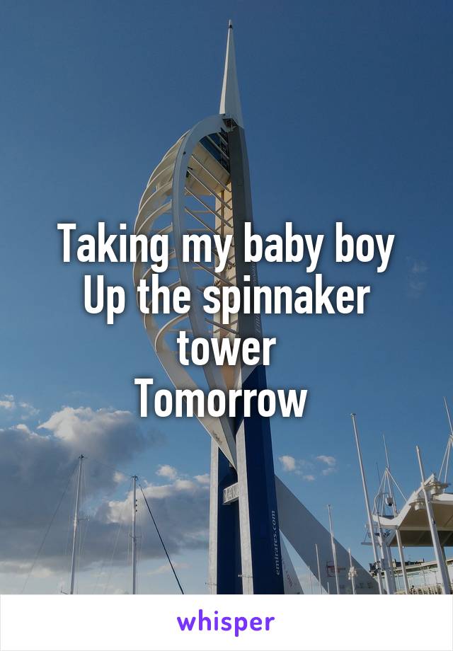 Taking my baby boy
Up the spinnaker tower
Tomorrow 