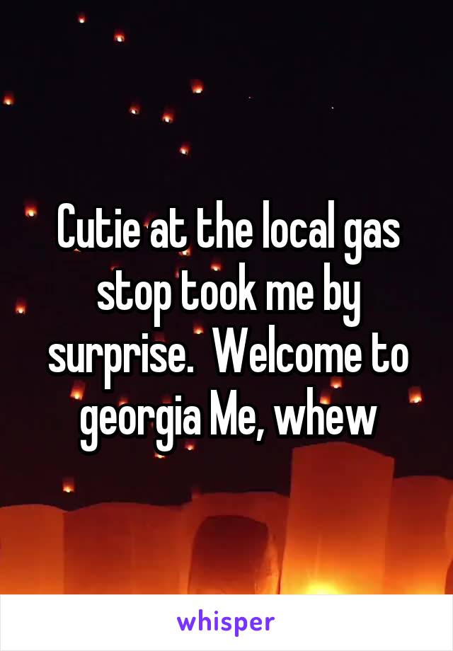 Cutie at the local gas stop took me by surprise.  Welcome to georgia Me, whew