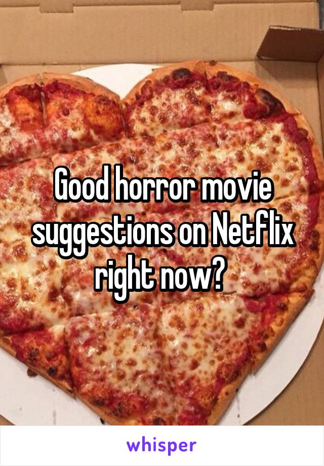 Good horror movie suggestions on Netflix right now? 