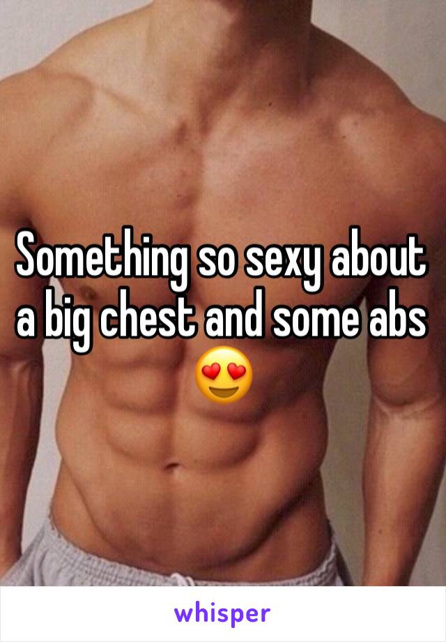 Something so sexy about a big chest and some abs 😍