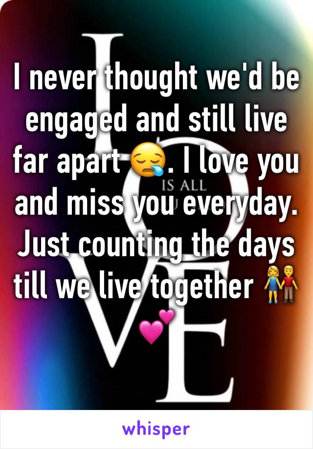 I never thought we'd be engaged and still live far apart 😪. I love you and miss you everyday. Just counting the days till we live together 👫💕