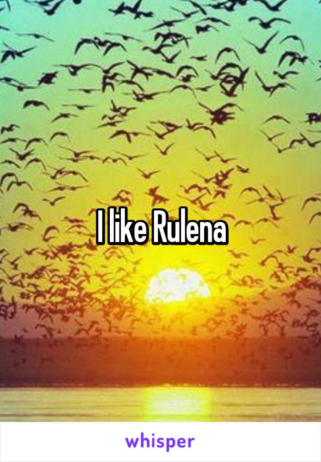 I like Rulena