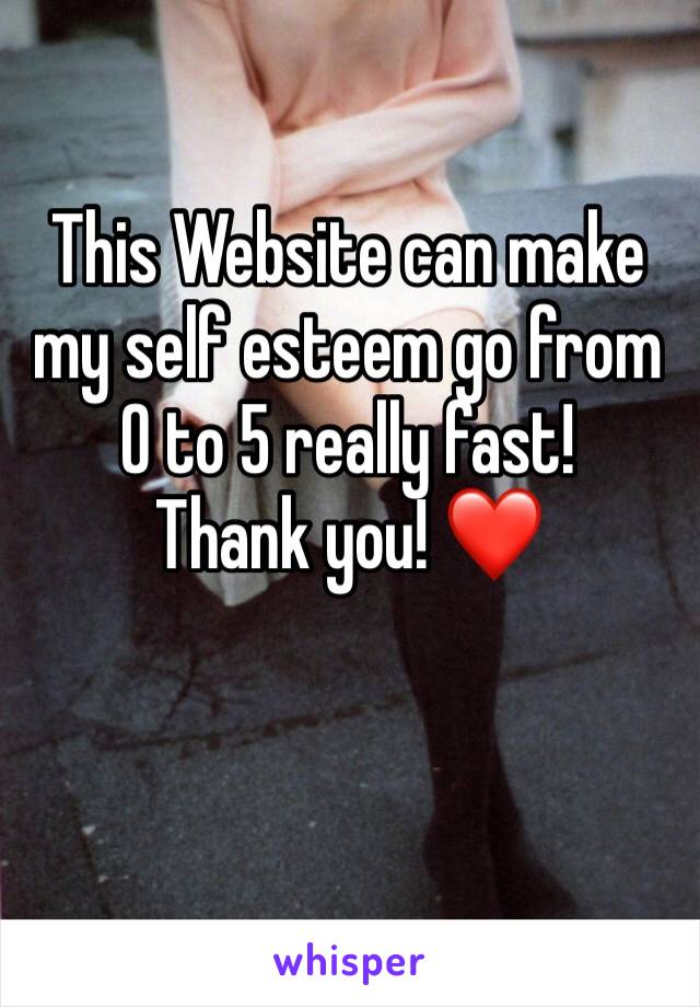 This Website can make my self esteem go from 0 to 5 really fast! 
Thank you! ❤️