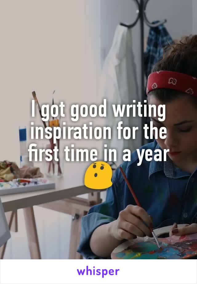 I got good writing inspiration for the first time in a year 😯