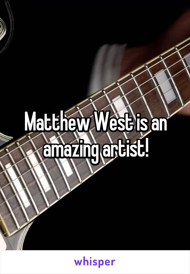 Matthew West is an amazing artist!