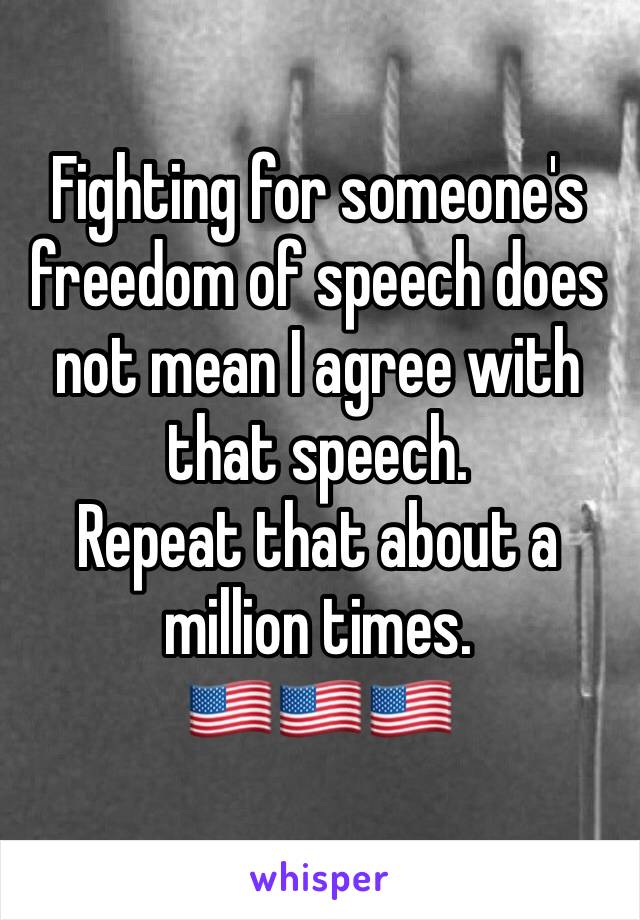 Fighting for someone's freedom of speech does not mean I agree with that speech.
Repeat that about a million times.
🇺🇸🇺🇸🇺🇸