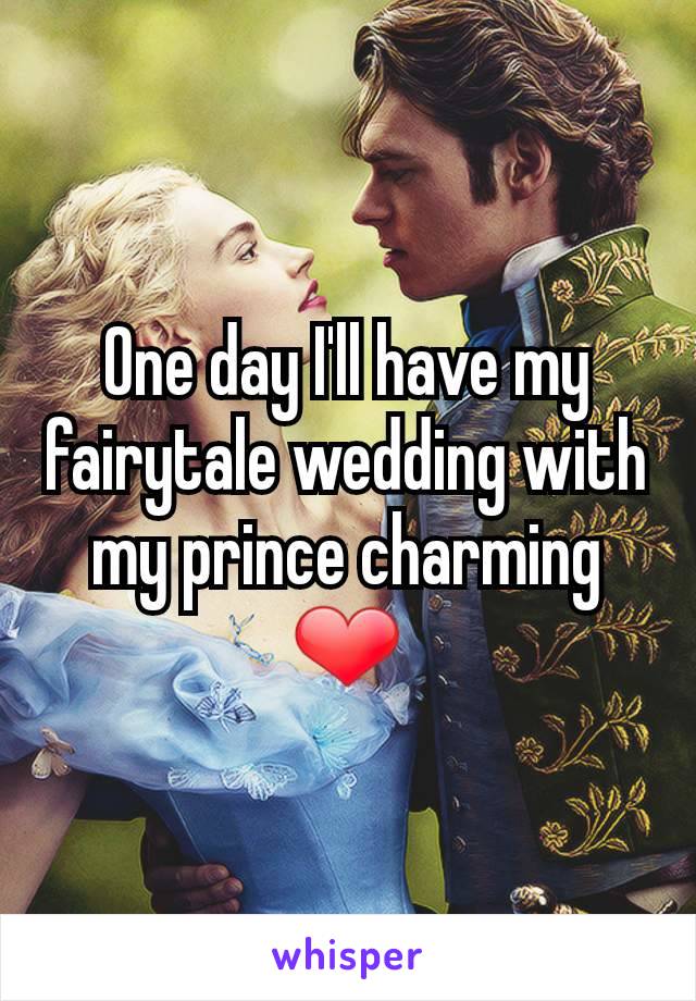 One day I'll have my fairytale wedding with my prince charming ❤